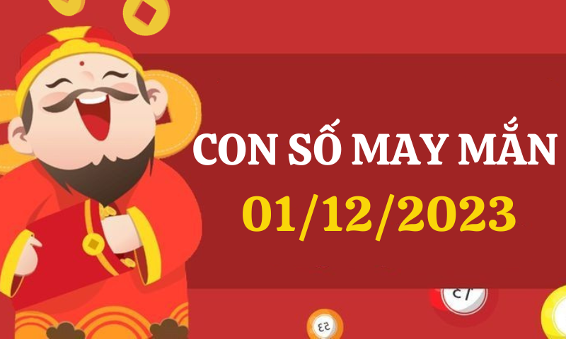 Con số may mắn hôm nay 1/12/2023 theo 12 con giáp