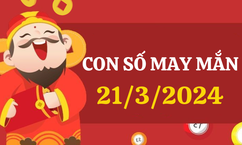 Con số may mắn hôm nay 21/3/2024 theo 12 con giáp: Chọn số đẹp theo từng tuổi