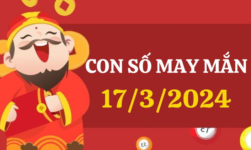 Con số may mắn hôm nay 17/3/2024 theo 12 con giáp: Chọn số đẹp theo từng tuổi