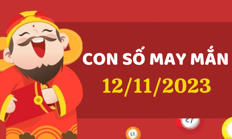 Con số may mắn hôm nay 12/11/2023 theo 12 con giáp